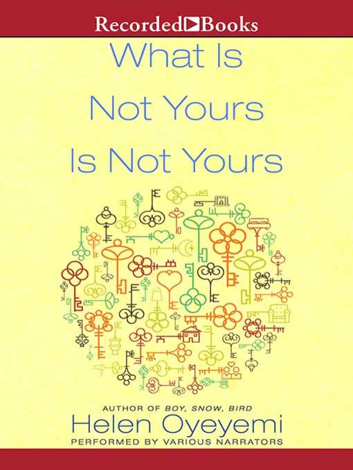 Title details for What Is Not Yours Is Not Yours by Helen Oyeyemi - Available